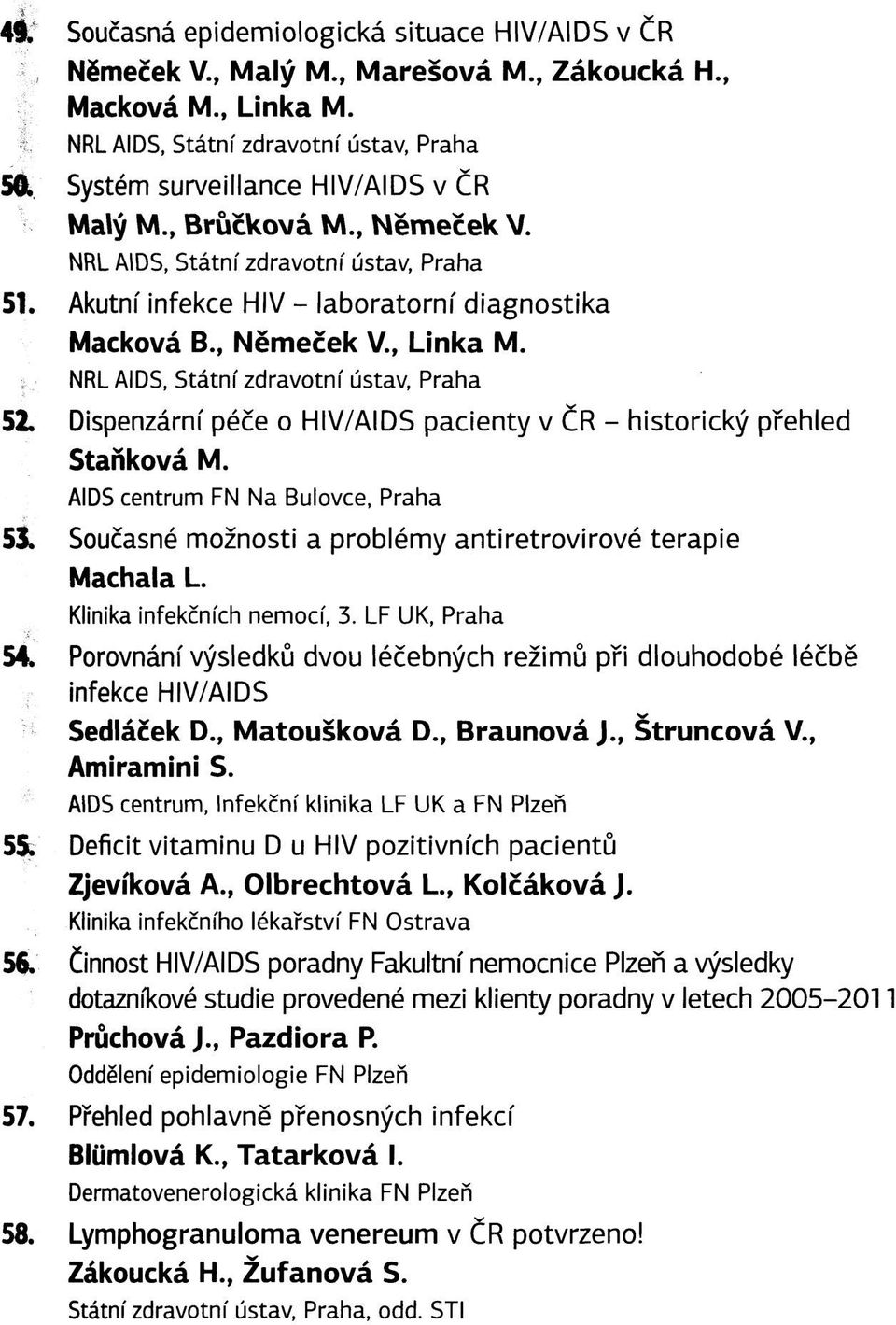 NRL AIDS, Státní zdravotní ústav, Praha 52. Dispenzární péče o HIV/AIDS pacienty v ČR - historický přehled Staňková M. AIDS centrum FN Na Bulovce, Praha 53.