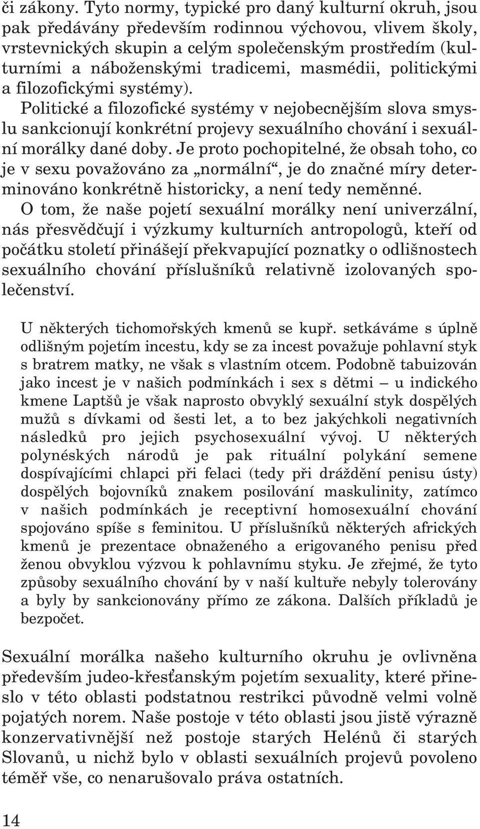 masmédii, politickými a filozofickými systémy). Politické a filozofické systémy v nejobecnějším slova smyslu sankcionují konkrétní projevy sexuálního chování i sexuální morálky dané doby.