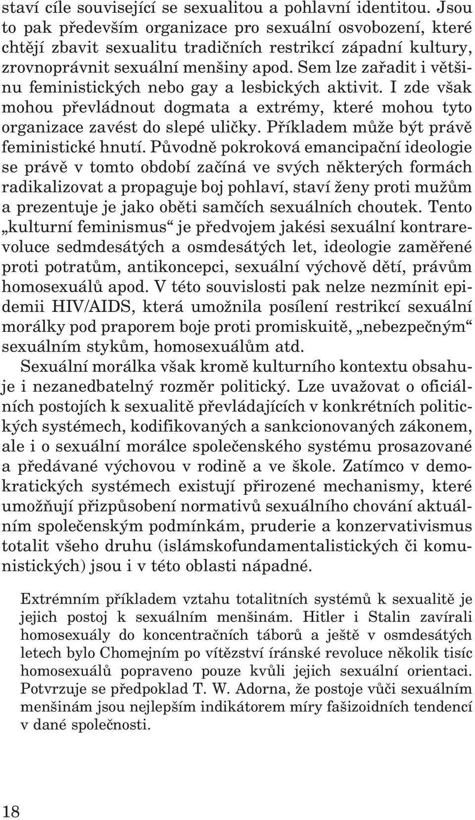 Sem lze zařadit i většinu feministických nebo gay a lesbických aktivit. I zde však mohou převládnout dogmata a extrémy, které mohou tyto organizace zavést do slepé uličky.