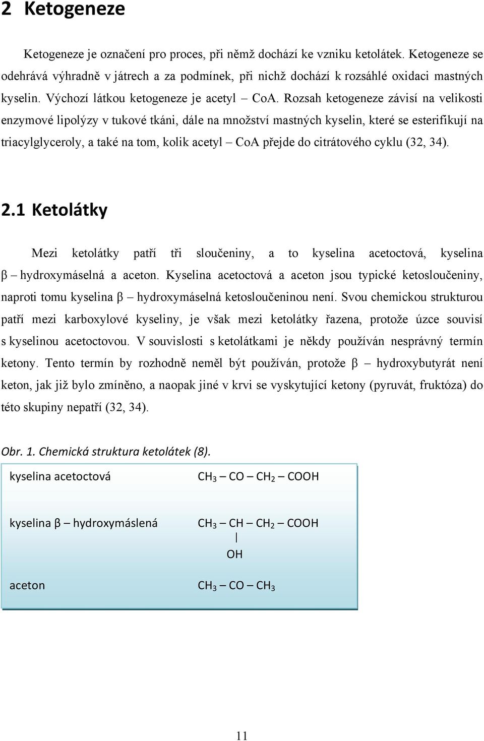 Rozsah ketogeneze závisí na velikosti enzymové lipolýzy v tukové tkáni, dále na mnoţství mastných kyselin, které se esterifikují na triacylglyceroly, a také na tom, kolik acetyl CoA přejde do