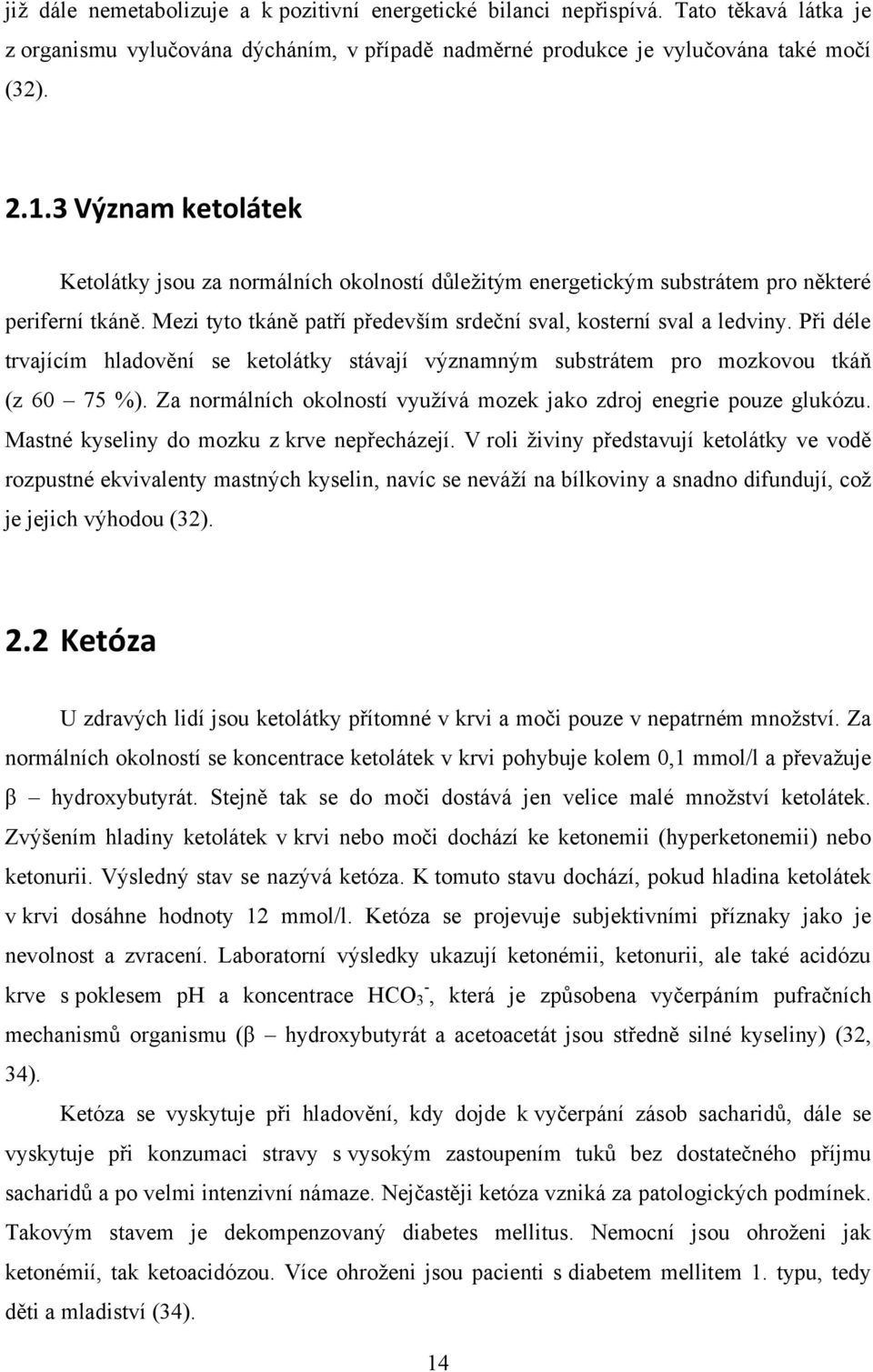 Při déle trvajícím hladovění se ketolátky stávají významným substrátem pro mozkovou tkáň (z 60 75 %). Za normálních okolností vyuţívá mozek jako zdroj enegrie pouze glukózu.