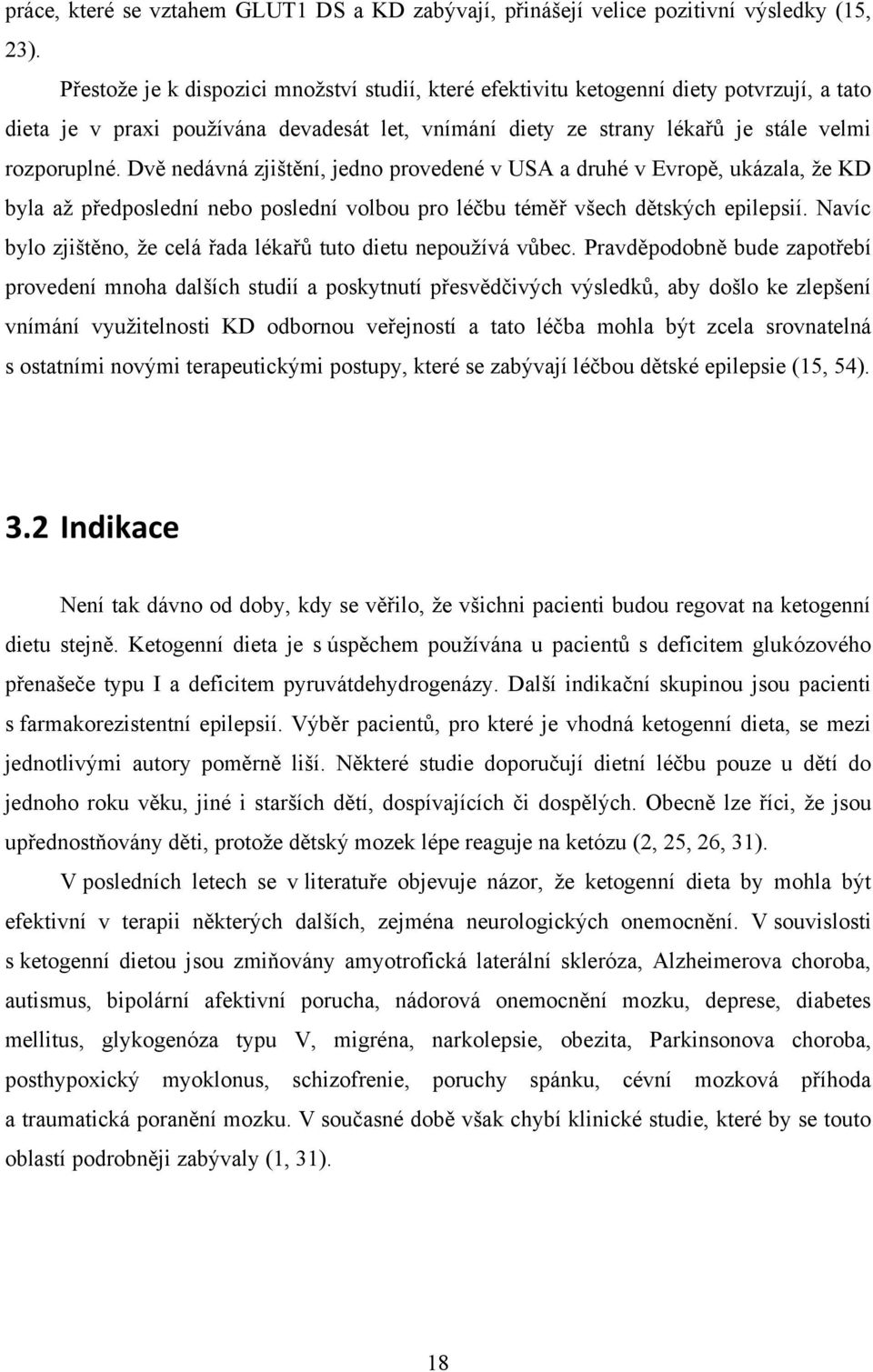 Dvě nedávná zjištění, jedno provedené v USA a druhé v Evropě, ukázala, ţe KD byla aţ předposlední nebo poslední volbou pro léčbu téměř všech dětských epilepsií.