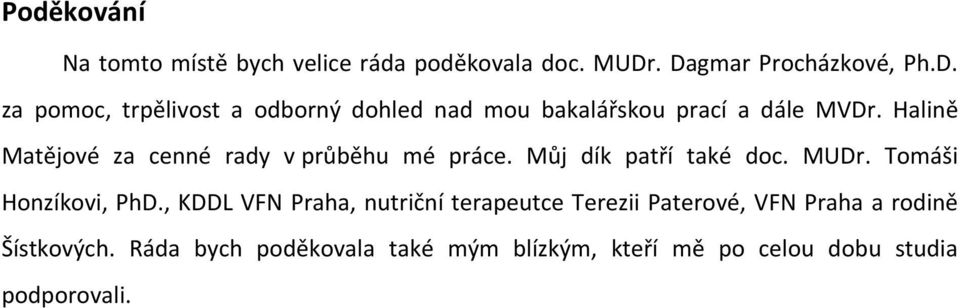 Halině Matějové za cenné rady v průběhu mé práce. Můj dík patří také doc. MUDr. Tomáši Honzíkovi, PhD.