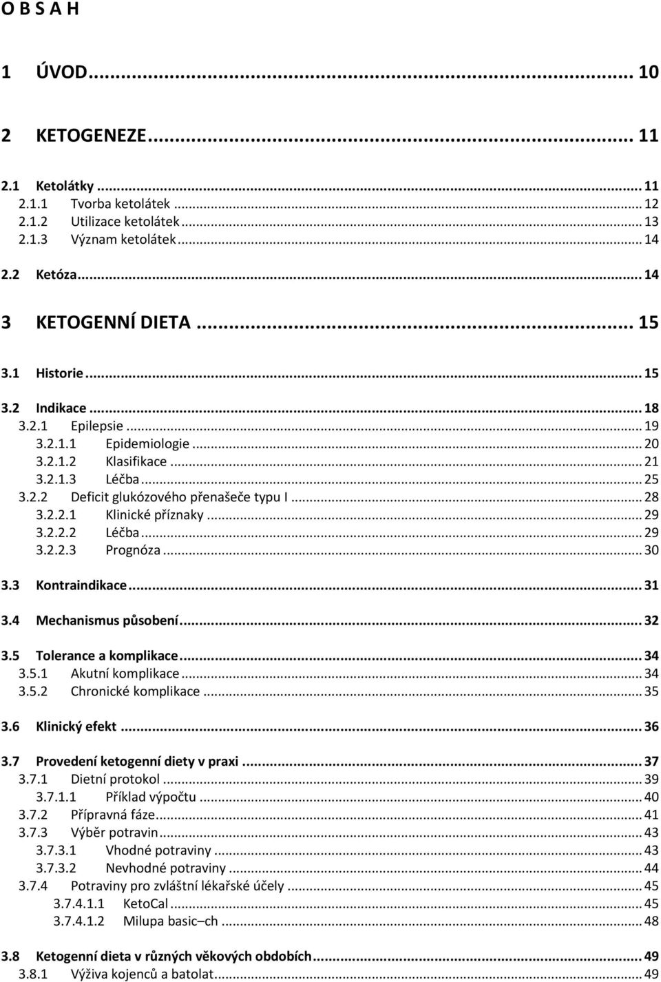 .. 29 3.2.2.2 Léčba... 29 3.2.2.3 Prognóza... 30 3.3 Kontraindikace... 31 3.4 Mechanismus působení... 32 3.5 Tolerance a komplikace... 34 3.5.1 Akutní komplikace... 34 3.5.2 Chronické komplikace.