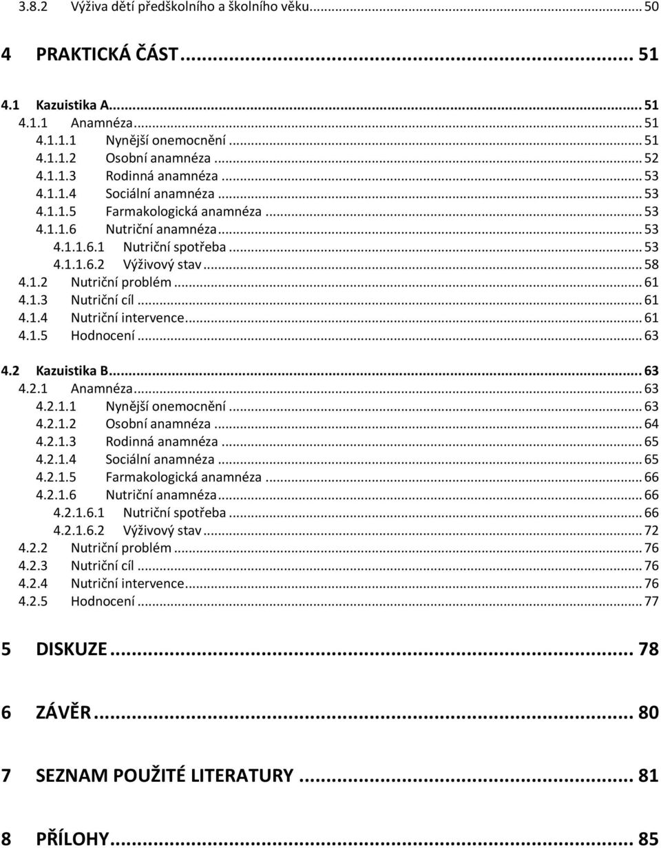 .. 61 4.1.3 Nutriční cíl... 61 4.1.4 Nutriční intervence... 61 4.1.5 Hodnocení... 63 4.2 Kazuistika B... 63 4.2.1 Anamnéza... 63 4.2.1.1 Nynější onemocnění... 63 4.2.1.2 Osobní anamnéza... 64 4.2.1.3 Rodinná anamnéza.