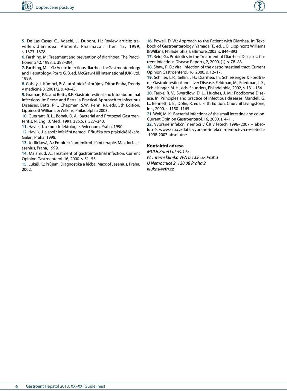 , Kümpel, P.: Akutní infekční průjmy. Triton Praha, Trendy v medicíně 3, 2001/2, s. 40 43. 9. Graman, P.S., and Betts, R.F.: Gastrointestinal and Intraabdominal Infections.