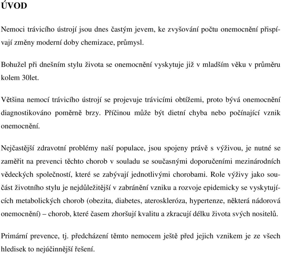 Většina nemocí trávicího ústrojí se projevuje trávicími obtížemi, proto bývá onemocnění diagnostikováno poměrně brzy. Příčinou může být dietní chyba nebo počínající vznik onemocnění.