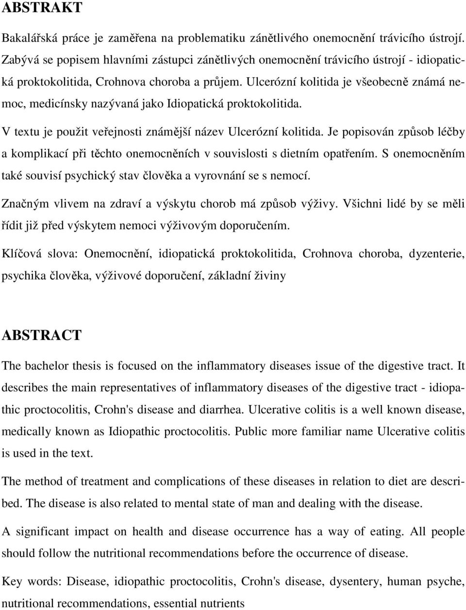 Ulcerózní kolitida je všeobecně známá nemoc, medicínsky nazývaná jako Idiopatická proktokolitida. V textu je použit veřejnosti známější název Ulcerózní kolitida.