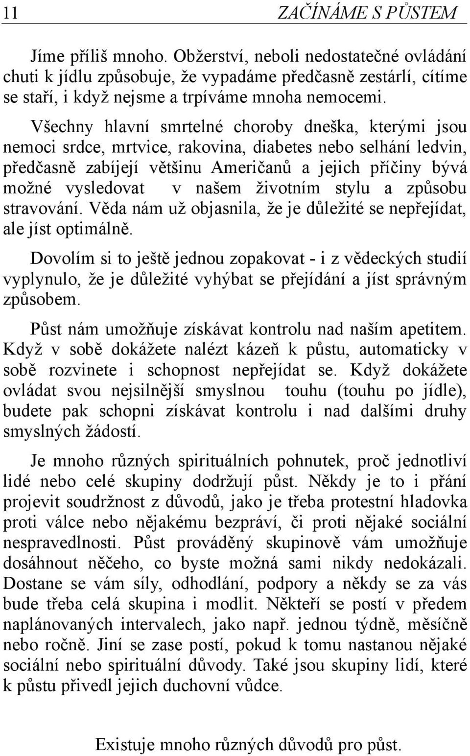 životním stylu a způsobu stravování. Věda nám už objasnila, že je důležité se nepřejídat, ale jíst optimálně.