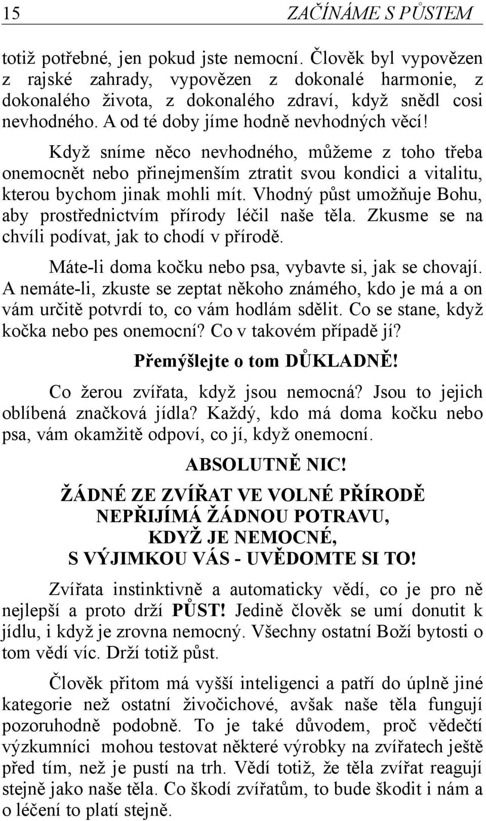 Vhodný půst umožňuje Bohu, aby prostřednictvím přírody léčil naše těla. Zkusme se na chvíli podívat, jak to chodí v přírodě. Máte-li doma kočku nebo psa, vybavte si, jak se chovají.