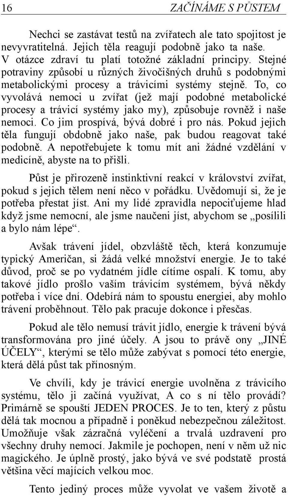 To, co vyvolává nemoci u zvířat (jež mají podobné metabolické procesy a trávicí systémy jako my), způsobuje rovněž i naše nemoci. Co jim prospívá, bývá dobré i pro nás.