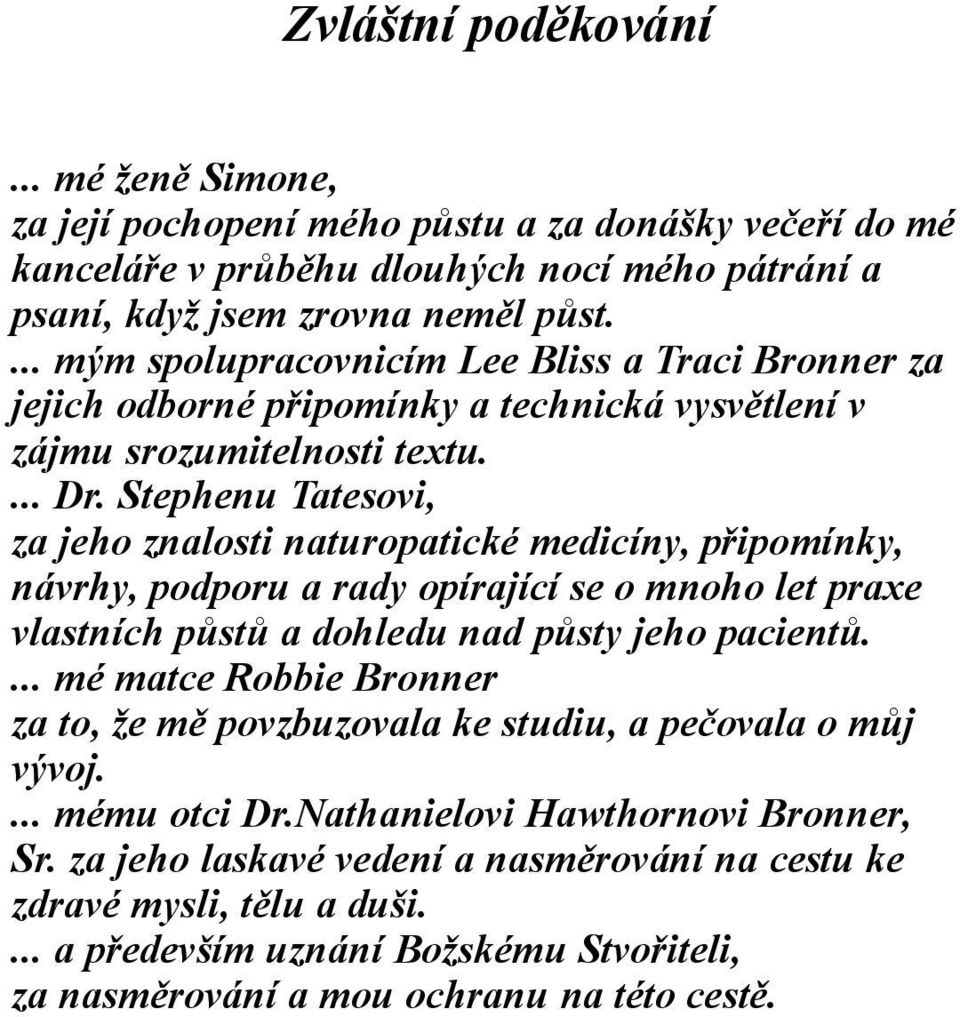 Stephenu Tatesovi, za jeho znalosti naturopatické medicíny, připomínky, návrhy, podporu a rady opírající se o mnoho let praxe vlastních půstů a dohledu nad půsty jeho pacientů.