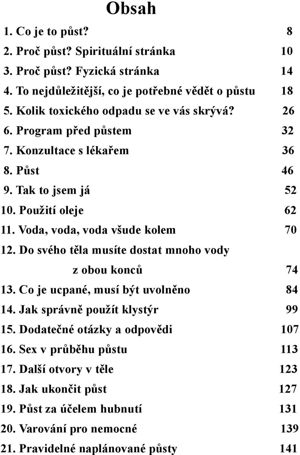 Voda, voda, voda všude kolem 70 12. Do svého těla musíte dostat mnoho vody z obou konců 74 13. Co je ucpané, musí být uvolněno 84 14. Jak správně použít klystýr 99 15.