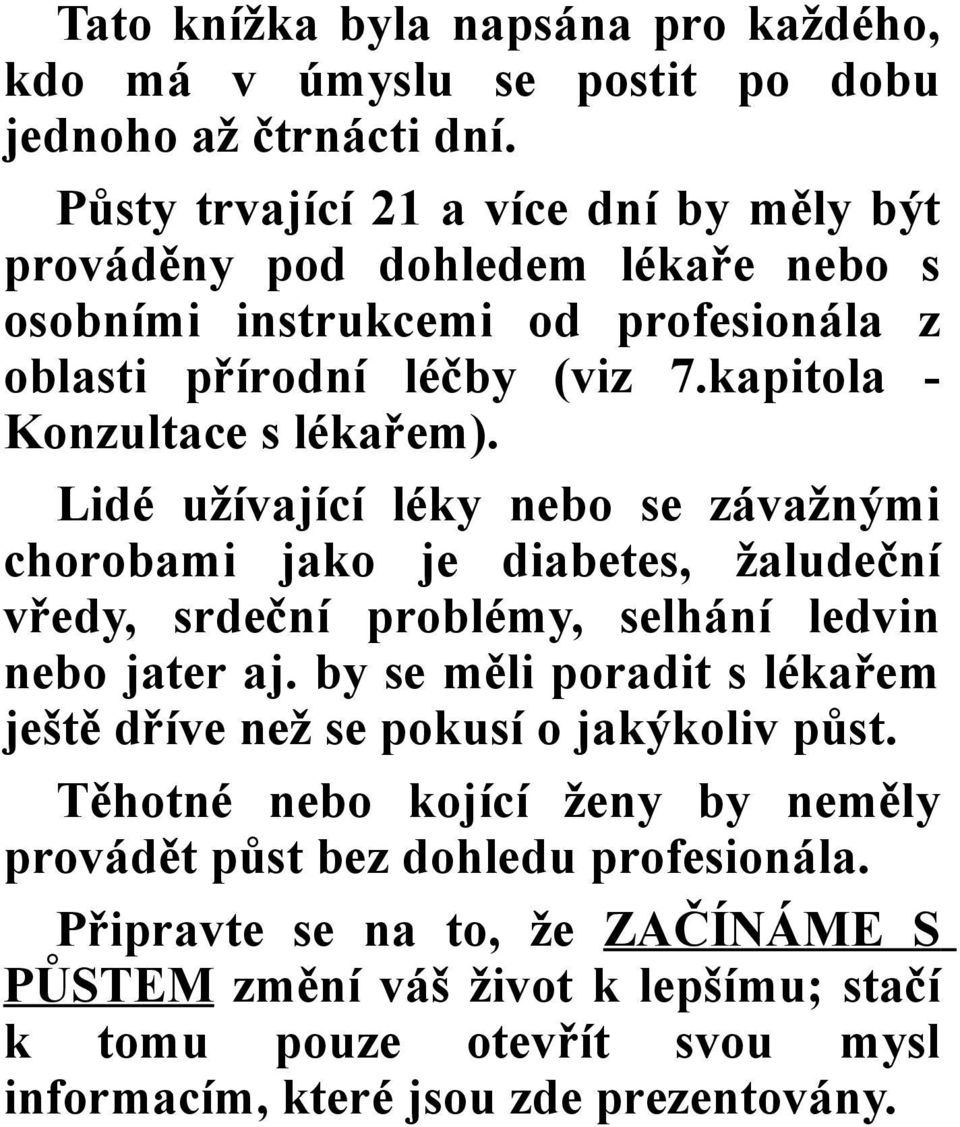 kapitola - Konzultace s lékařem). Lidé užívající léky nebo se závažnými chorobami jako je diabetes, žaludeční vředy, srdeční problémy, selhání ledvin nebo jater aj.