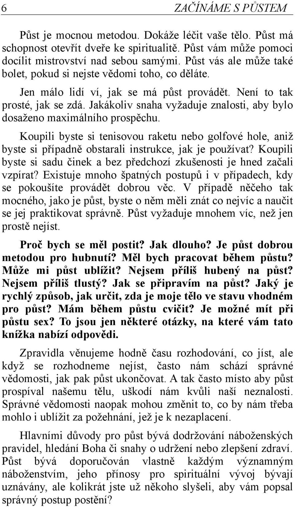 Jakákoliv snaha vyžaduje znalosti, aby bylo dosaženo maximálního prospěchu. Koupili byste si tenisovou raketu nebo golfové hole, aniž byste si případně obstarali instrukce, jak je používat?