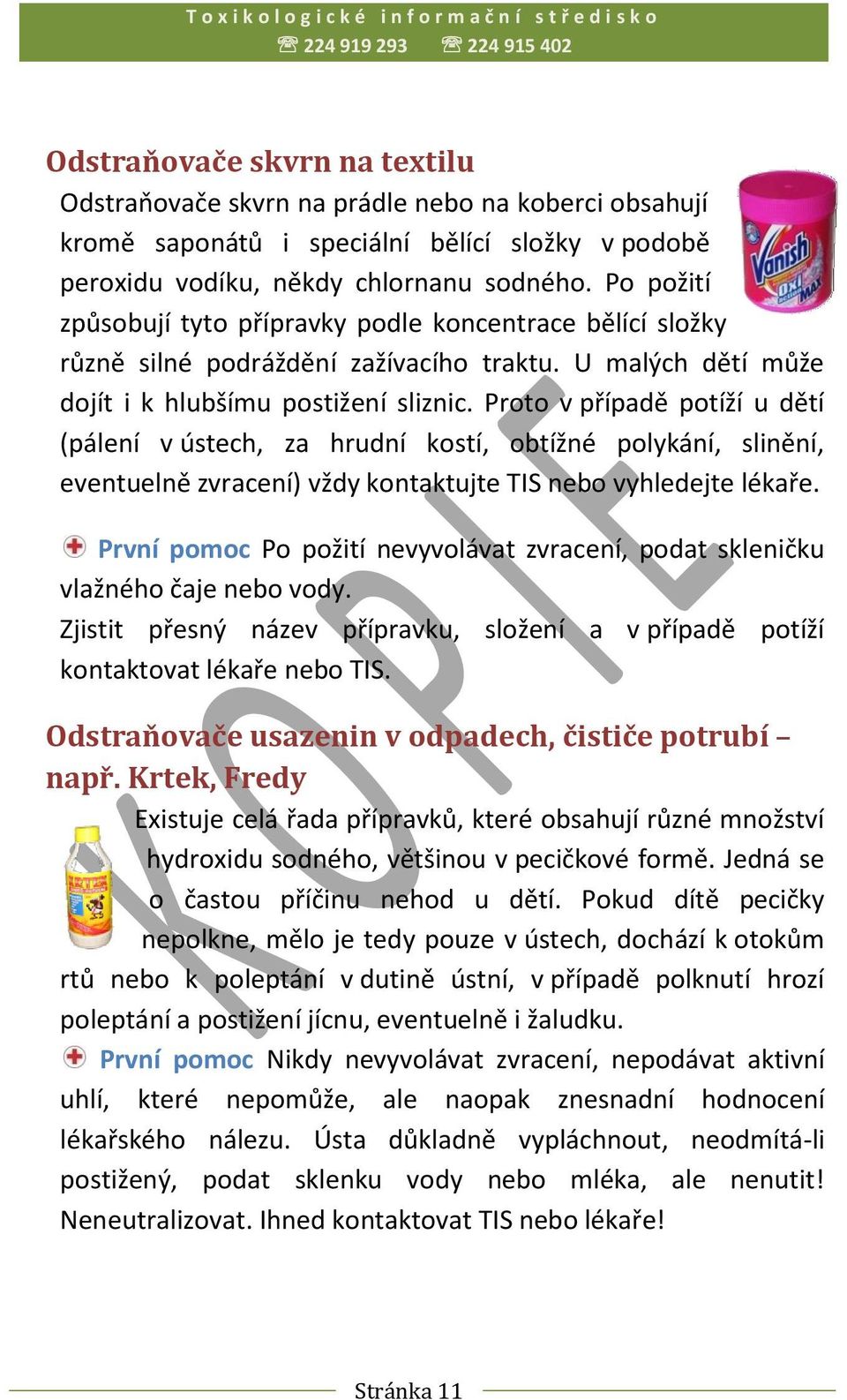 Proto v případě potíží u dětí (pálení v ústech, za hrudní kostí, obtížné polykání, slinění, eventuelně zvracení) vždy kontaktujte TIS nebo vyhledejte lékaře.