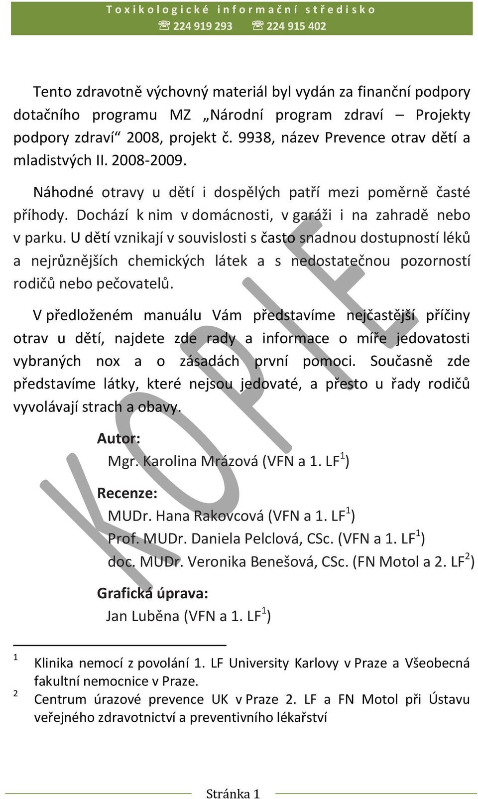 U dětí vznikají v souvislosti s často snadnou dostupností léků a nejrůznějších chemických látek a s nedostatečnou pozorností rodičů nebo pečovatelů.