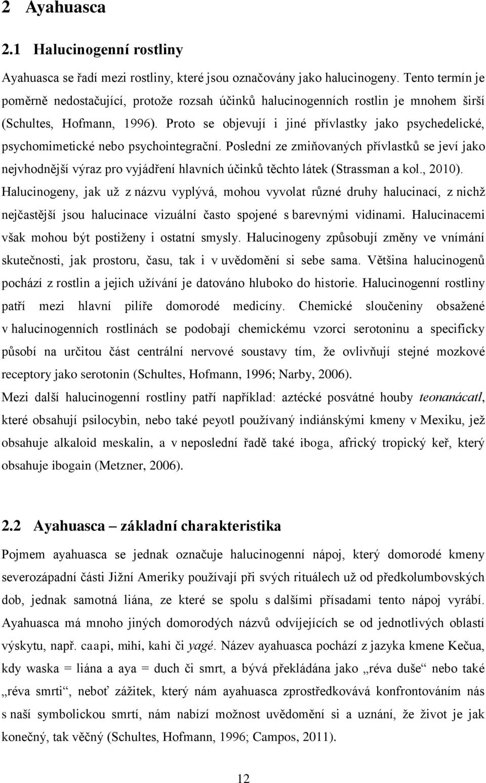 Proto se objevují i jiné přívlastky jako psychedelické, psychomimetické nebo psychointegrační.