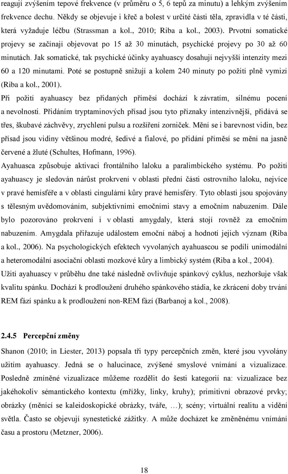 Prvotní somatické projevy se začínají objevovat po 15 až 30 minutách, psychické projevy po 30 až 60 minutách.