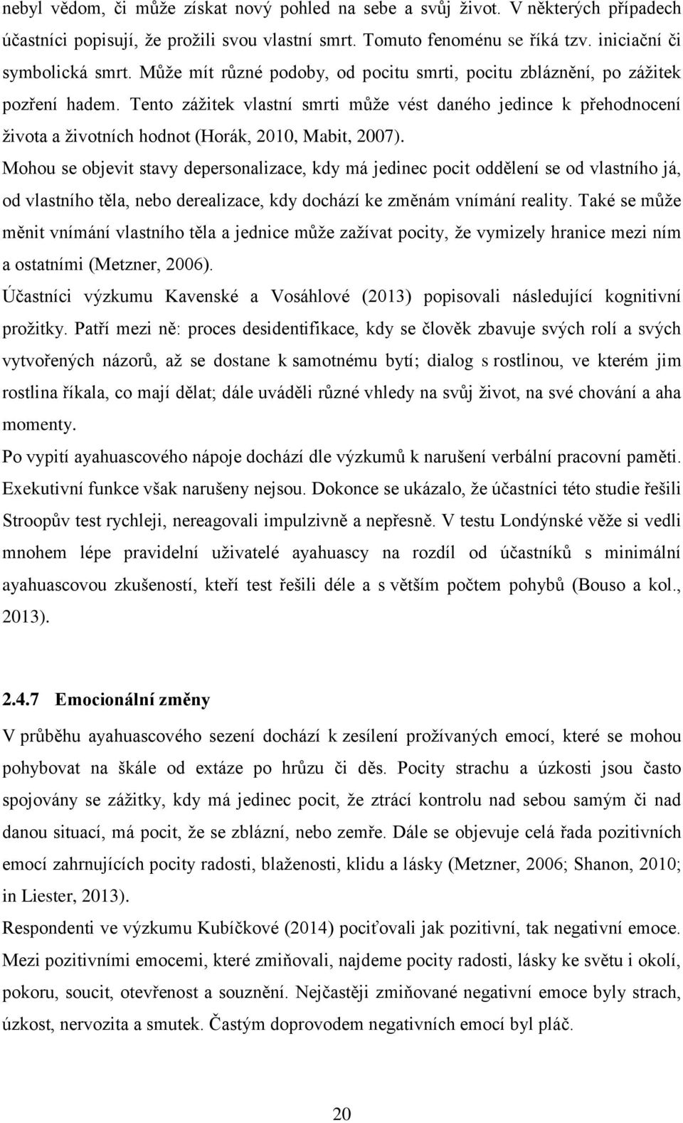 Tento zážitek vlastní smrti může vést daného jedince k přehodnocení života a životních hodnot (Horák, 2010, Mabit, 2007).