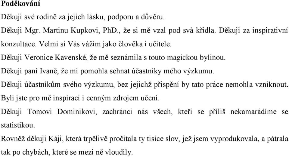 Děkuji účastníkům svého výzkumu, bez jejichž přispění by tato práce nemohla vzniknout. Byli jste pro mě inspirací i cenným zdrojem učení.