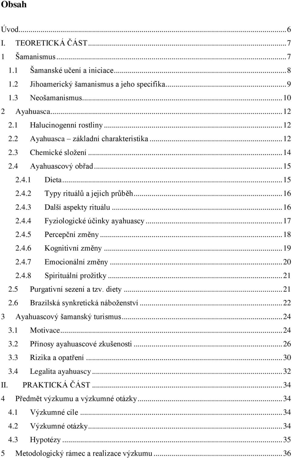 .. 16 2.4.4 Fyziologické účinky ayahuascy... 17 2.4.5 Percepční změny... 18 2.4.6 Kognitivní změny... 19 2.4.7 Emocionální změny... 20 2.4.8 Spirituální prožitky... 21 2.5 Purgativní sezení a tzv.