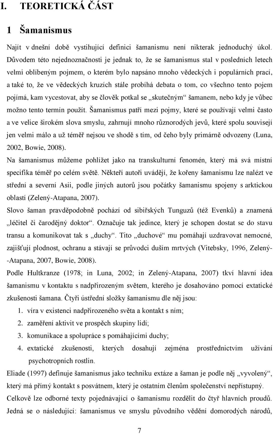 kruzích stále probíhá debata o tom, co všechno tento pojem pojímá, kam vycestovat, aby se člověk potkal se skutečným šamanem, nebo kdy je vůbec možno tento termín použít.