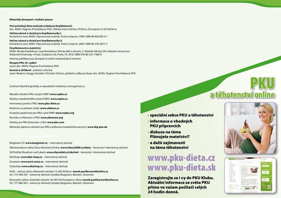 ISBN 80-902200-3-7 Vaříme zdravě a chutně pro fenylketonuriky II. Komárková Jana, MUDr. Hejcmanová Ludmila. Praha: Uniprint, 2004. ISBN 80-239-2877-5 Fenylketonurie a mateřství. MUDr. Renáta Pazdírková, Jana Komárková.