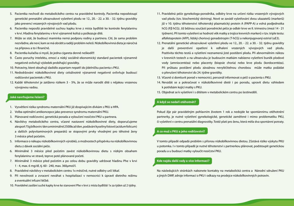 Hladina fenylalaninu v krvi významně kolísá a poškozuje dítě. 7. Může se stát, že budoucí maminka nemá podporu rodiny a partnera.