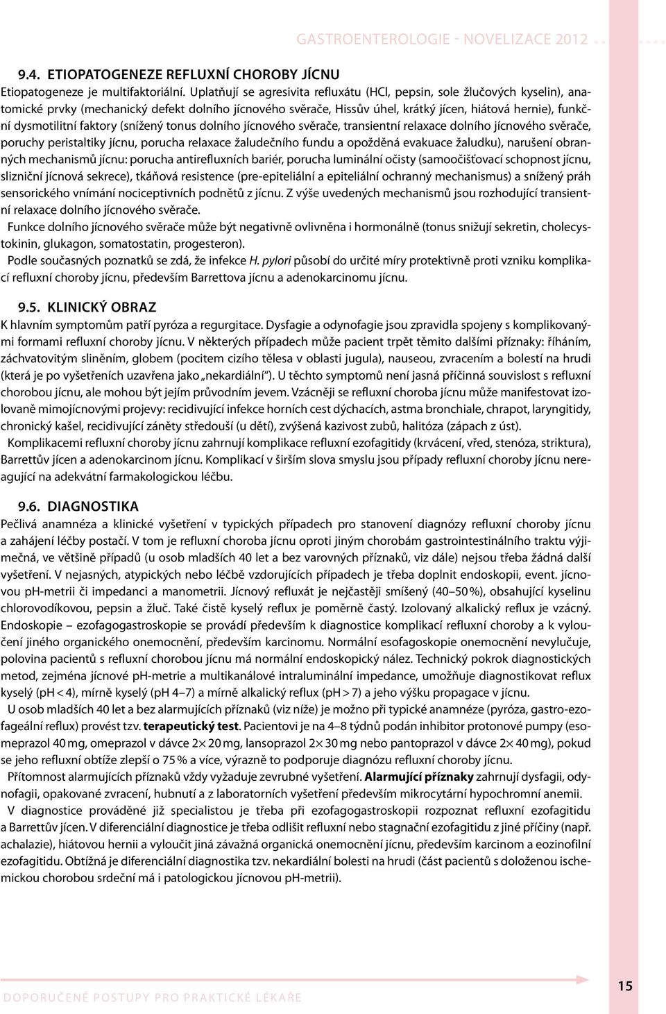 dysmotilitní faktory (snížený tonus dolního jícnového svěrače, transientní relaxace dolního jícnového svěrače, poruchy peristaltiky jícnu, porucha relaxace žaludečního fundu a opožděná evakuace