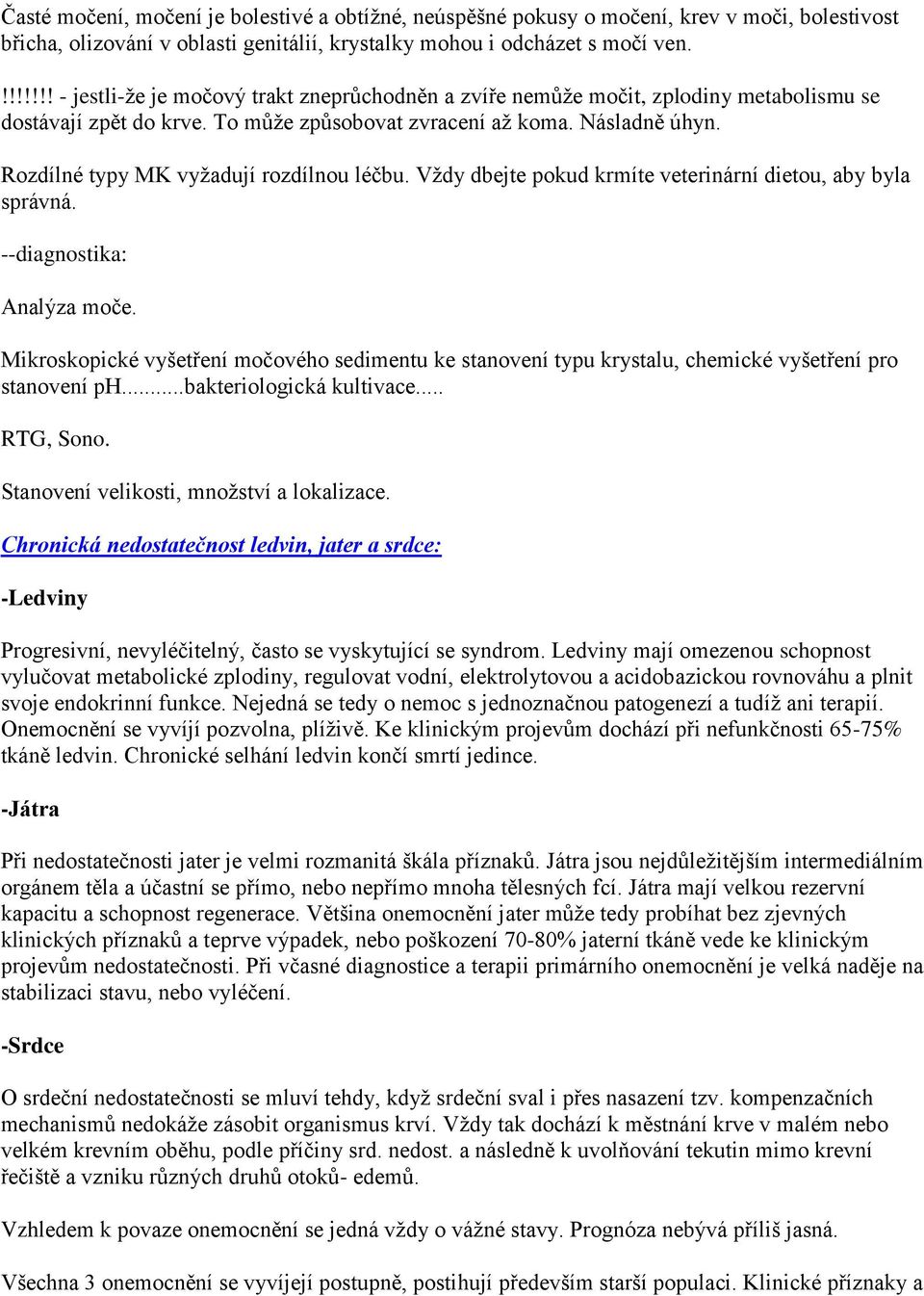 Rozdílné typy MK vyžadují rozdílnou léčbu. Vždy dbejte pokud krmíte veterinární dietou, aby byla správná. --diagnostika: Analýza moče.