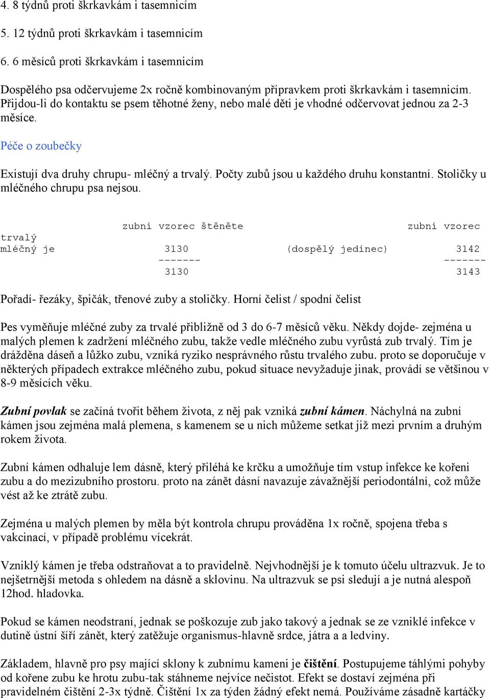 Přijdou-li do kontaktu se psem těhotné ženy, nebo malé děti je vhodné odčervovat jednou za 2-3 měsíce. Péče o zoubečky Existují dva druhy chrupu- mléčný a trvalý.