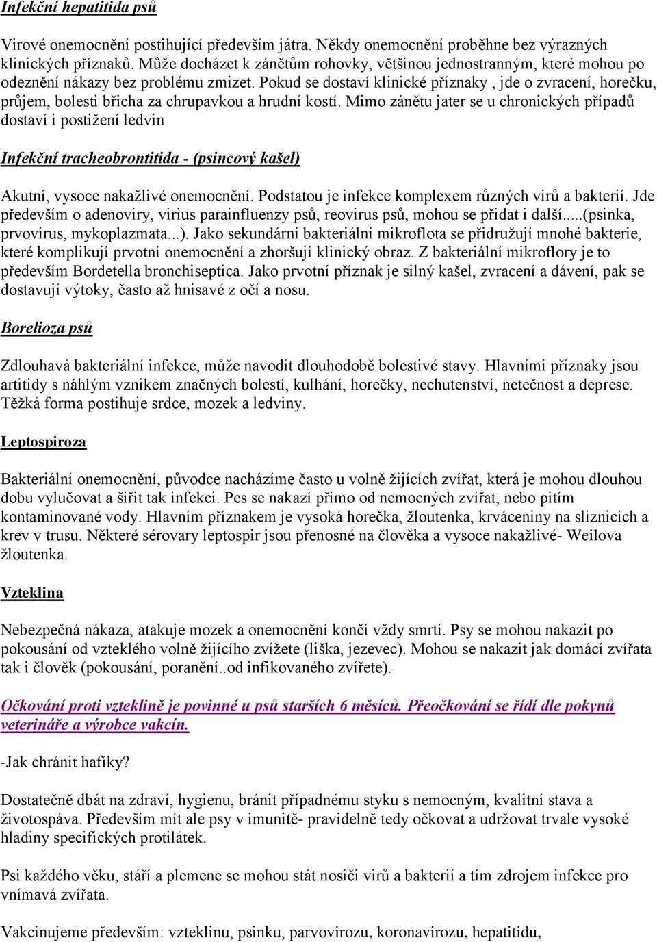 Pokud se dostaví klinické příznaky, jde o zvracení, horečku, průjem, bolesti břicha za chrupavkou a hrudní kostí.