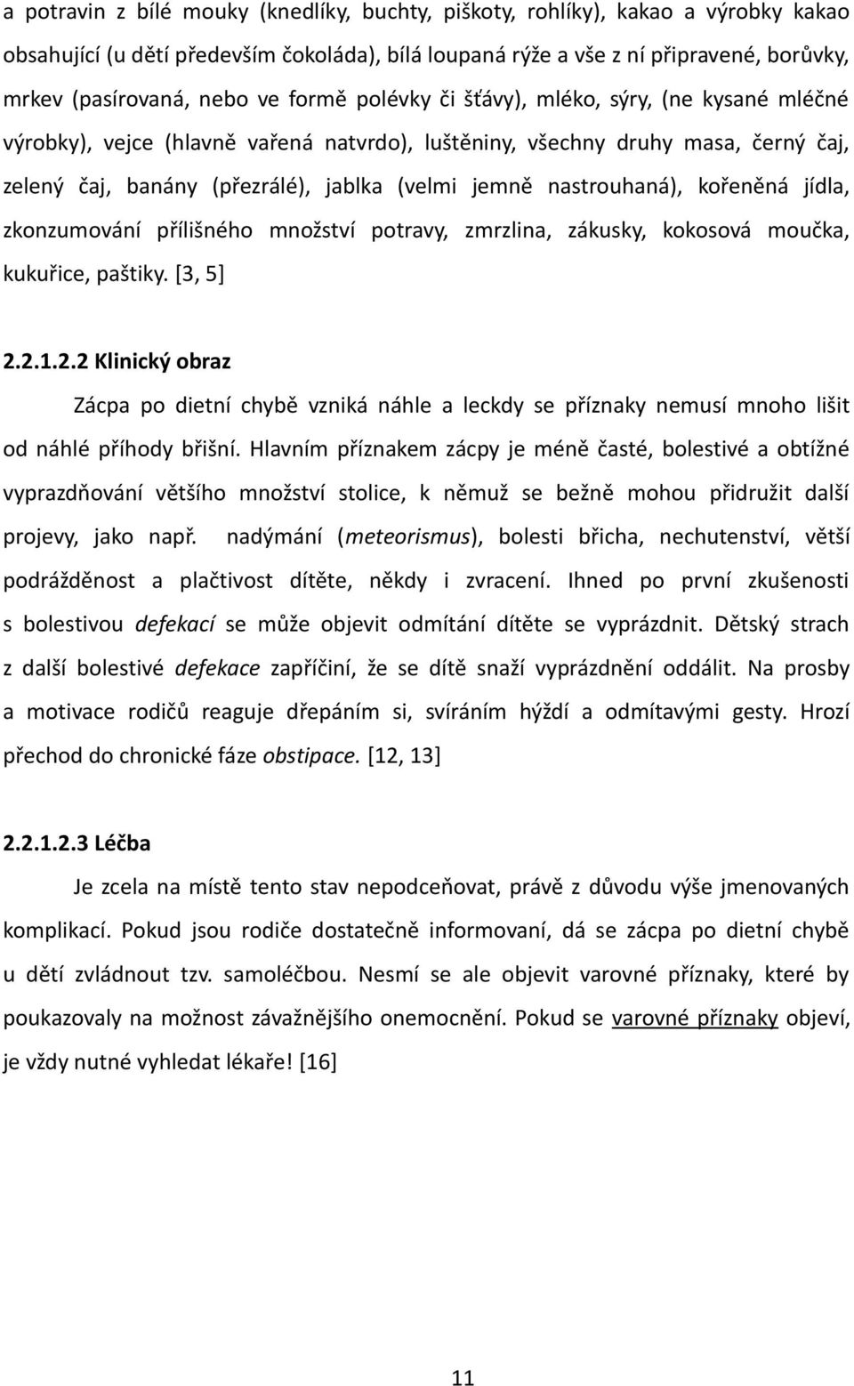 nastrouhaná), kořeněná jídla, zkonzumování přílišného množství potravy, zmrzlina, zákusky, kokosová moučka, kukuřice, paštiky. [3, 5] 2.