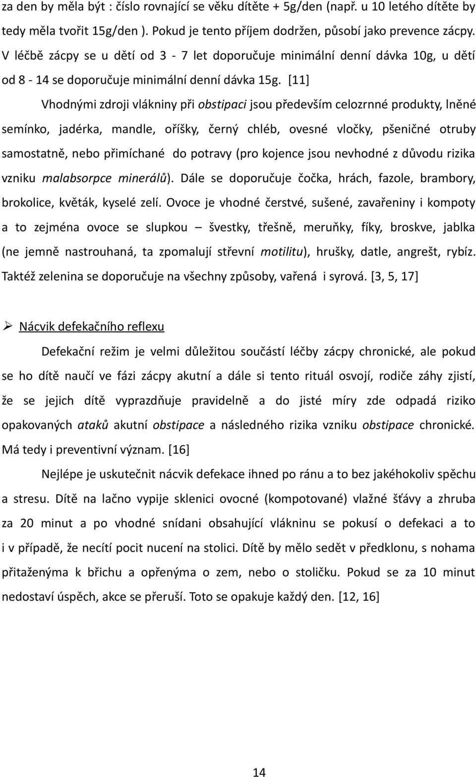 [11] Vhodnými zdroji vlákniny při obstipaci jsou především celozrnné produkty, lněné semínko, jadérka, mandle, oříšky, černý chléb, ovesné vločky, pšeničné otruby samostatně, nebo přimíchané do