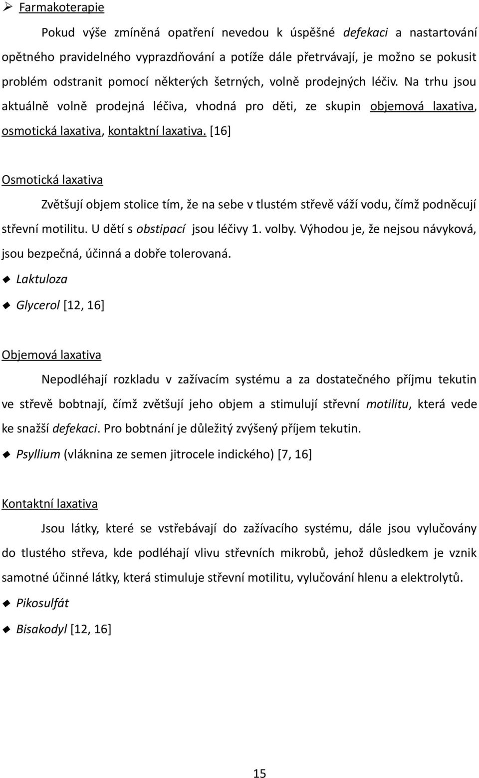 [16] Osmotická laxativa Zvětšují objem stolice tím, že na sebe v tlustém střevě váží vodu, čímž podněcují střevní motilitu. U dětí s obstipací jsou léčivy 1. volby.