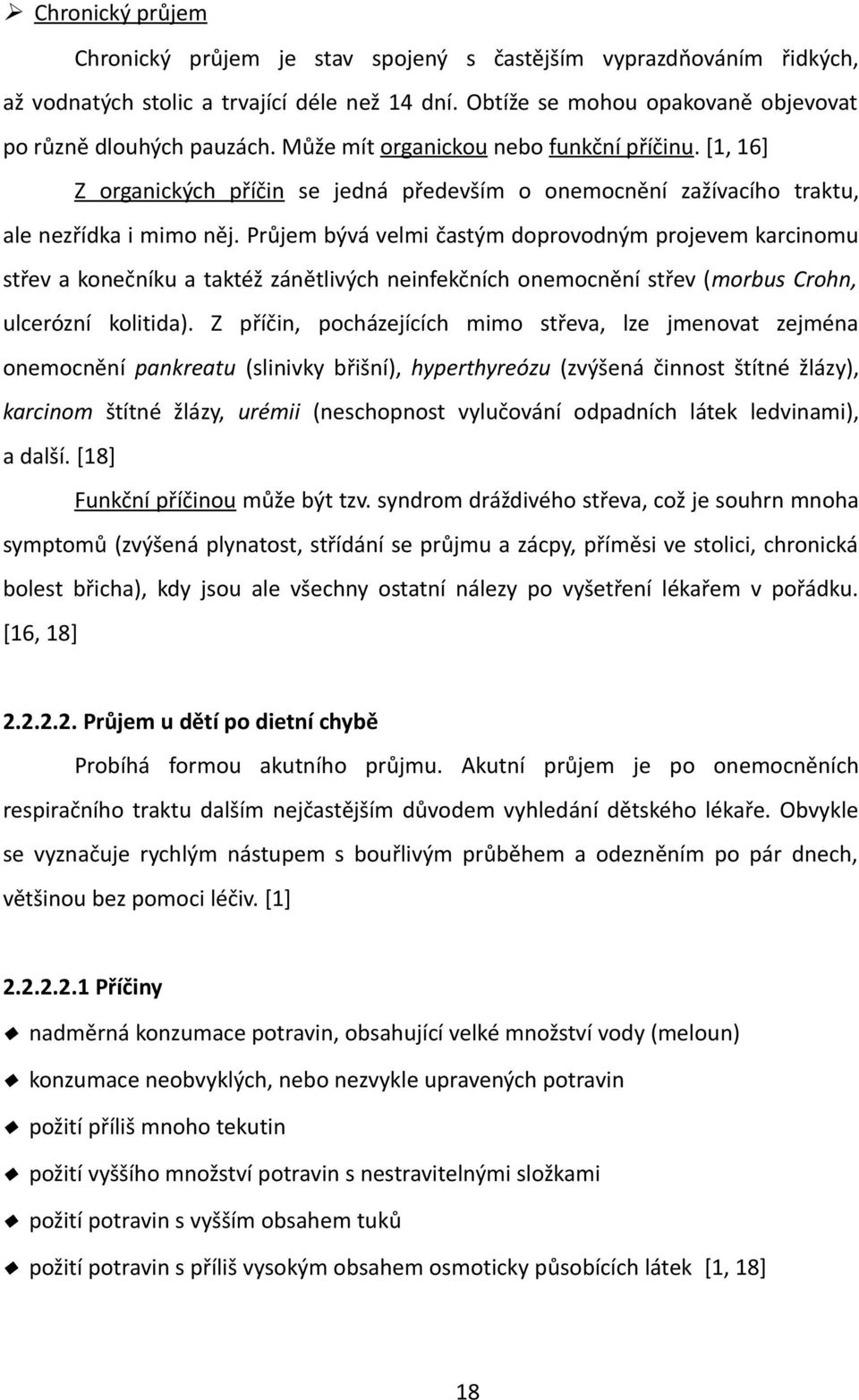 Průjem bývá velmi častým doprovodným projevem karcinomu střev a konečníku a taktéž zánětlivých neinfekčních onemocnění střev (morbus Crohn, ulcerózní kolitida).