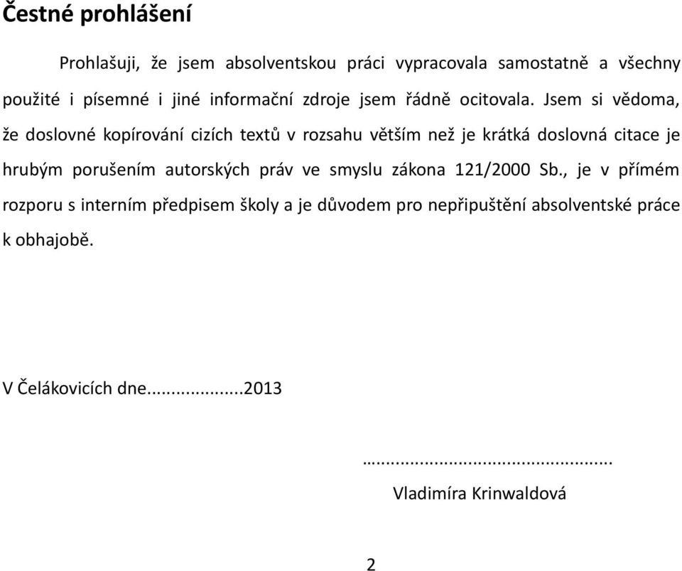 Jsem si vědoma, že doslovné kopírování cizích textů v rozsahu větším než je krátká doslovná citace je hrubým porušením