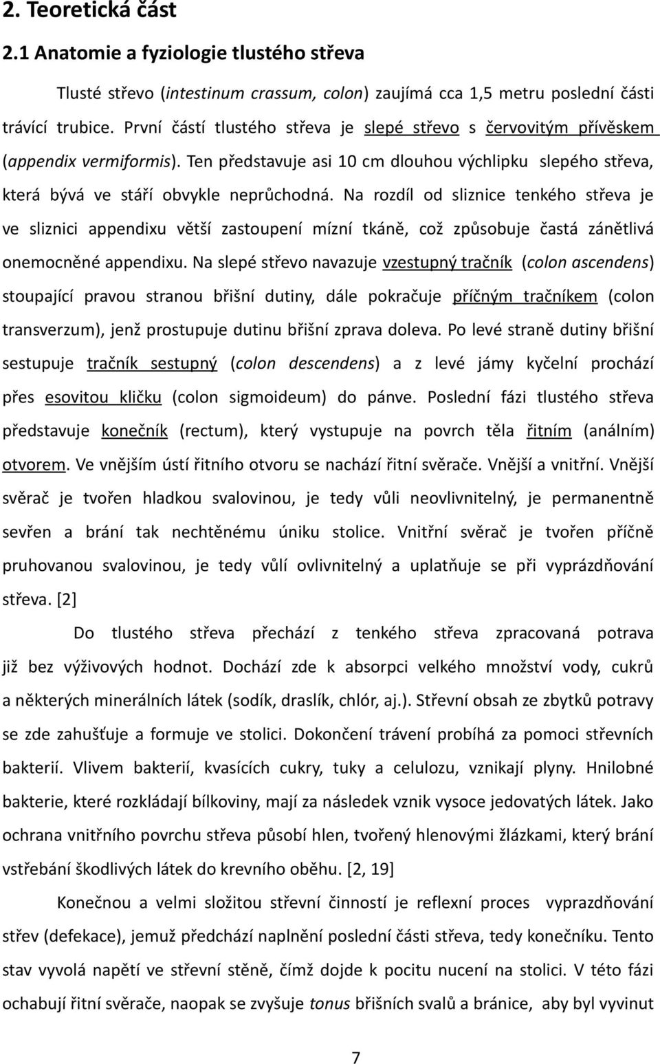 Na rozdíl od sliznice tenkého střeva je ve sliznici appendixu větší zastoupení mízní tkáně, což způsobuje častá zánětlivá onemocněné appendixu.