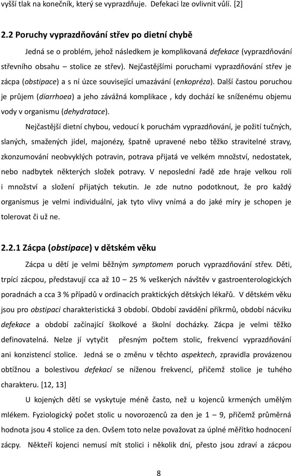 Nejčastějšími poruchami vyprazdňování střev je zácpa (obstipace) a s ní úzce související umazávání (enkopréza).