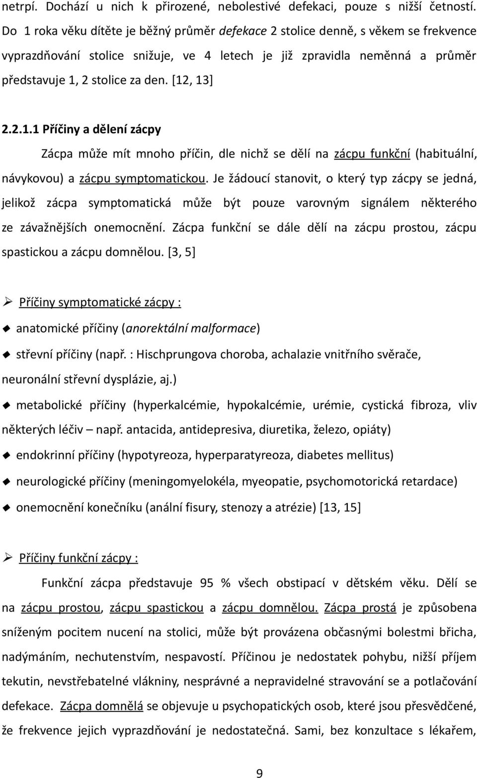 [12, 13] 2.2.1.1 Příčiny a dělení zácpy Zácpa může mít mnoho příčin, dle nichž se dělí na zácpu funkční (habituální, návykovou) a zácpu symptomatickou.