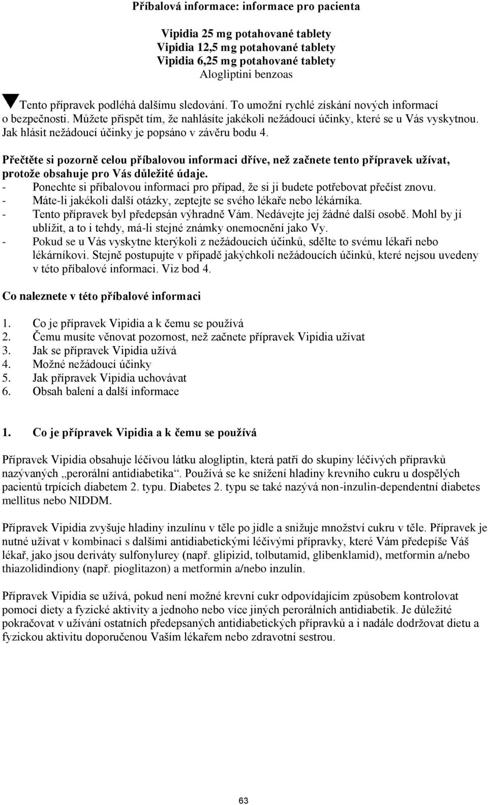 Jak hlásit nežádoucí účinky je popsáno v závěru bodu 4. Přečtěte si pozorně celou příbalovou informaci dříve, než začnete tento přípravek užívat, protože obsahuje pro Vás důležité údaje.