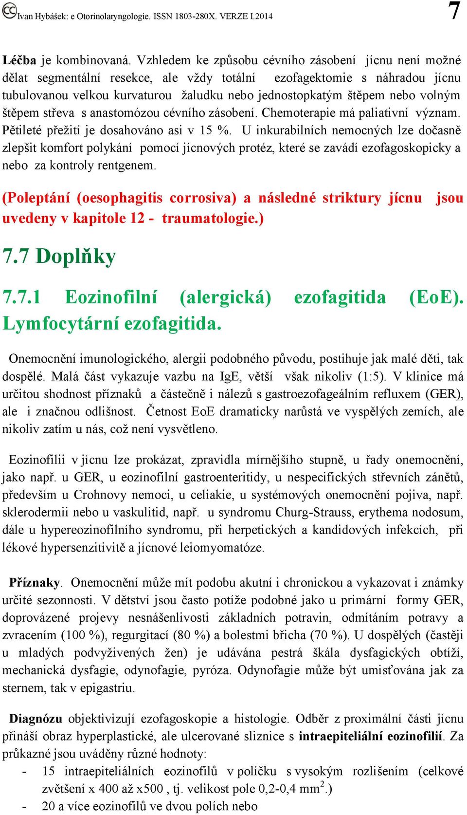 volným štěpem střeva s anastomózou cévního zásobení. Chemoterapie má paliativní význam. Pětileté přežití je dosahováno asi v 15 %.