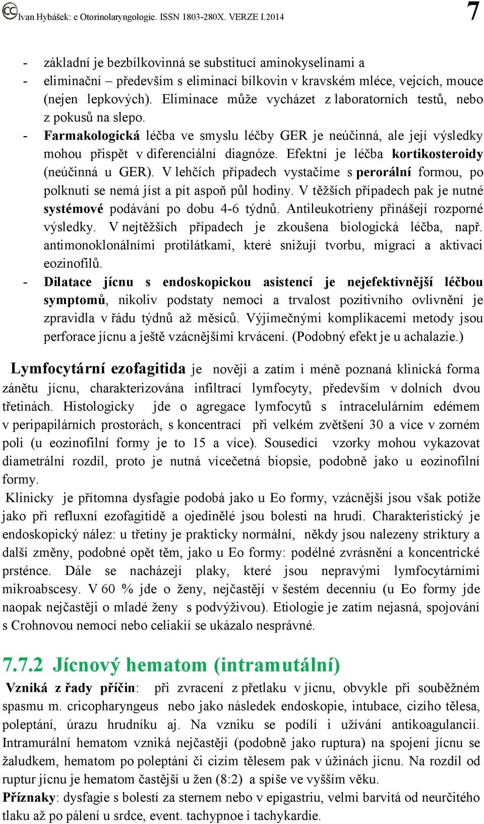 Efektní je léčba kortikosteroidy (neúčinná u GER). V lehčích případech vystačíme s perorální formou, po polknutí se nemá jíst a pít aspoň půl hodiny.