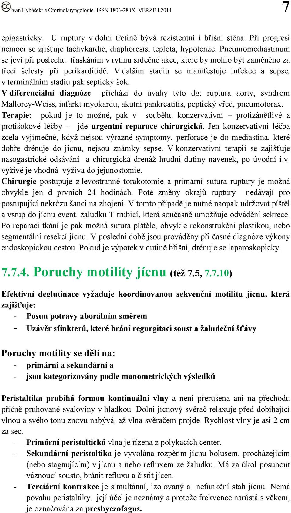 V dalším stadiu se manifestuje infekce a sepse, v terminálním stadiu pak septický šok.