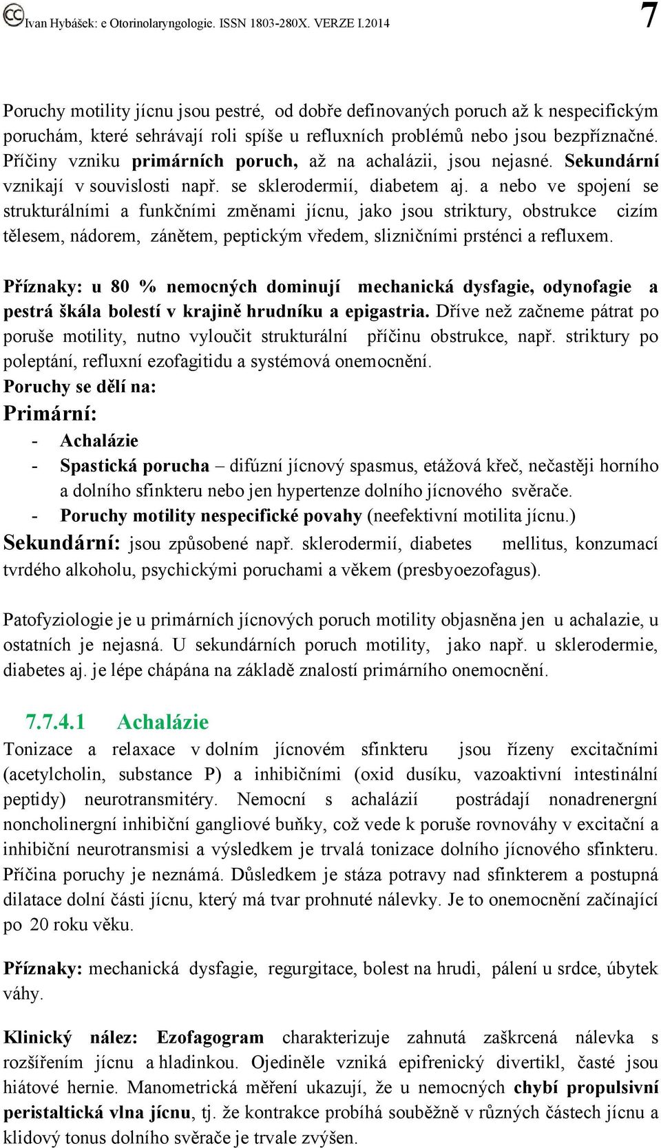 a nebo ve spojení se strukturálními a funkčními změnami jícnu, jako jsou striktury, obstrukce cizím tělesem, nádorem, zánětem, peptickým vředem, slizničními prsténci a refluxem.