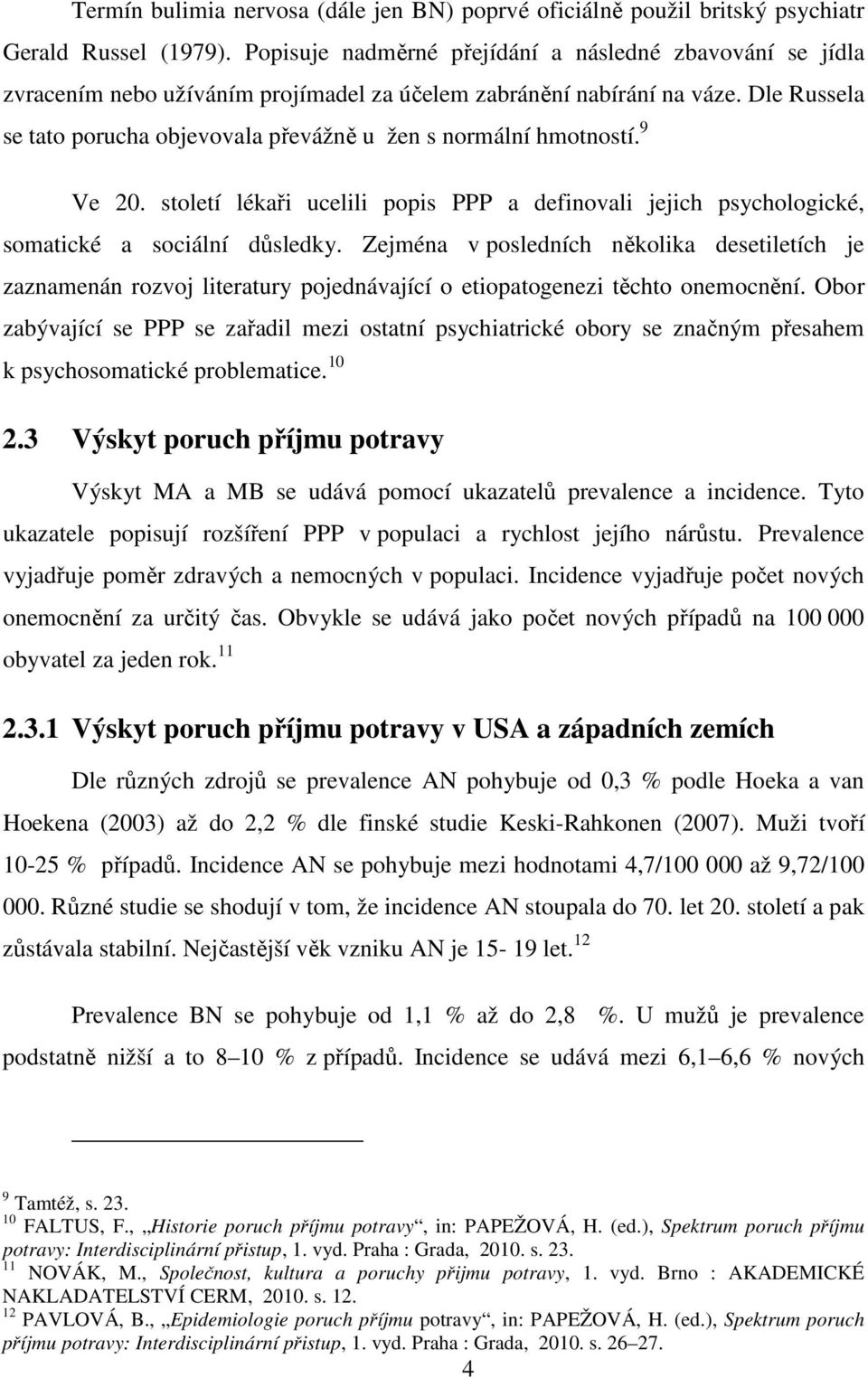 Dle Russela se tato porucha objevovala převážně u žen s normální hmotností. 9 Ve 20. století lékaři ucelili popis PPP a definovali jejich psychologické, somatické a sociální důsledky.