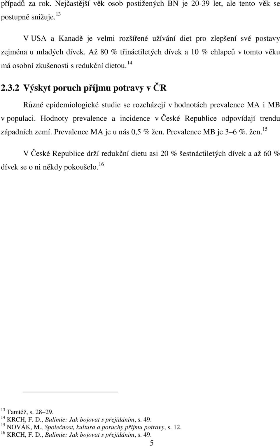 2 Výskyt poruch příjmu potravy v ČR Různé epidemiologické studie se rozcházejí v hodnotách prevalence MA i MB v populaci.