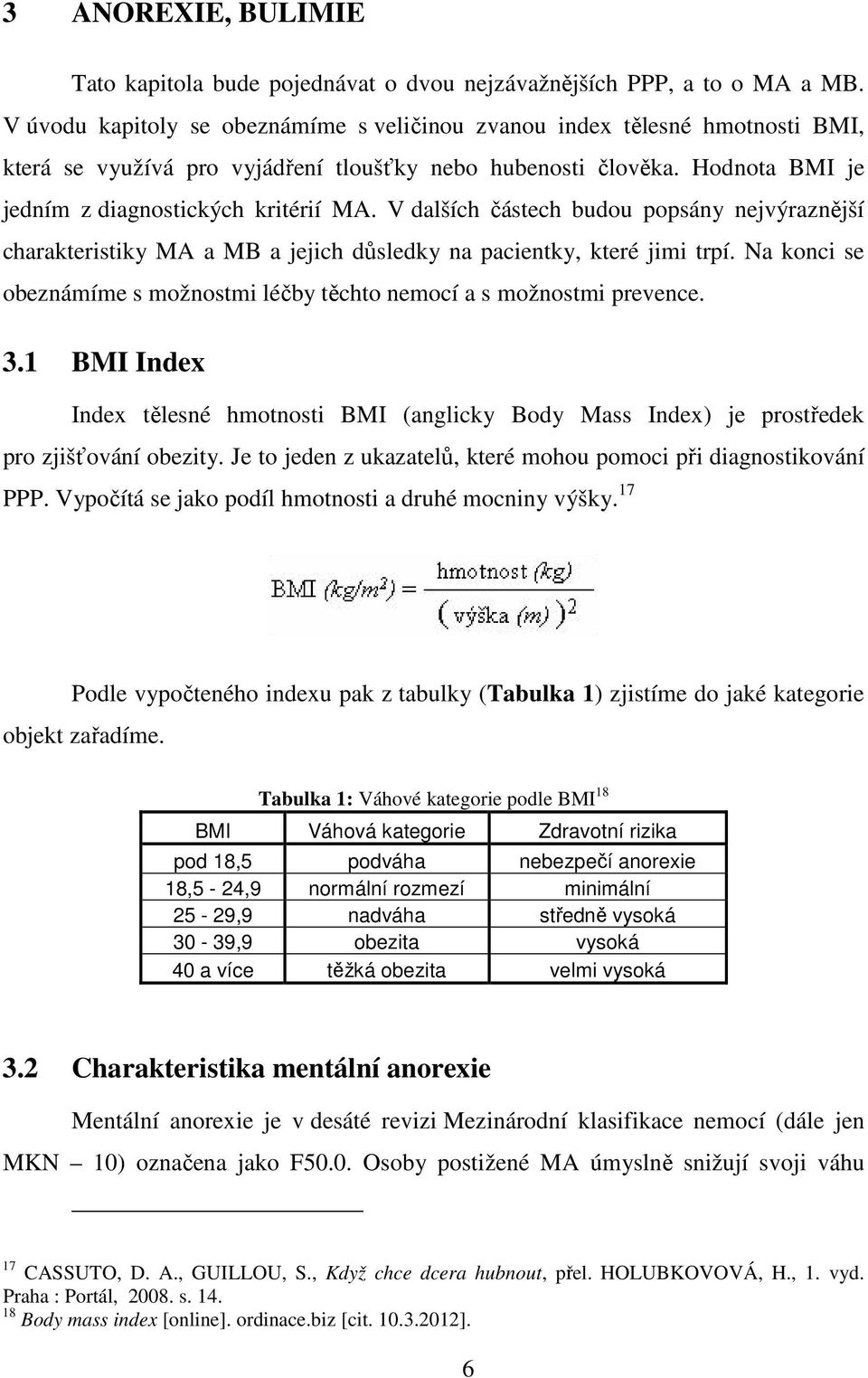 V dalších částech budou popsány nejvýraznější charakteristiky MA a MB a jejich důsledky na pacientky, které jimi trpí. Na konci se obeznámíme s možnostmi léčby těchto nemocí a s možnostmi prevence. 3.