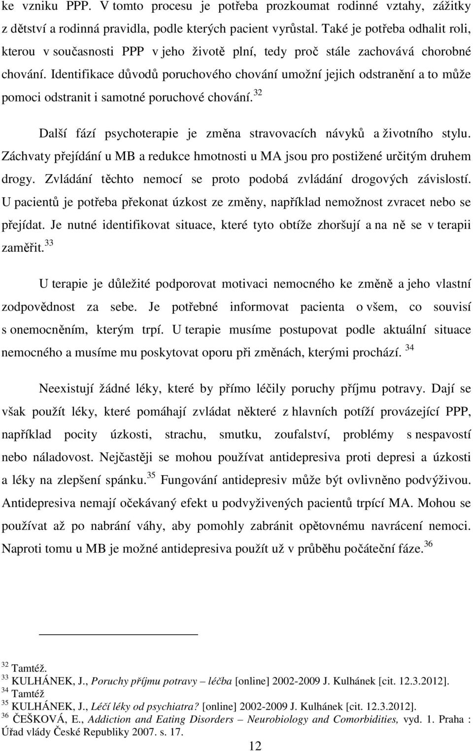 Identifikace důvodů poruchového chování umožní jejich odstranění a to může pomoci odstranit i samotné poruchové chování. 32 Další fází psychoterapie je změna stravovacích návyků a životního stylu.